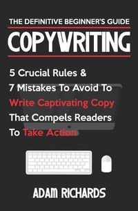 Cover image for Copywriting: The Definitive Beginner's Guide: 5 Crucial Rules & 7 Mistakes to Avoid to Write Captivating Copy That Compels Readers to Take Action