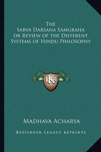 Cover image for The Sarva Darsana Samgraha or Review of the Different Systems of Hindu Philosophy