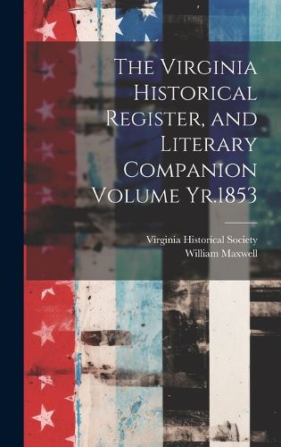 Cover image for The Virginia Historical Register, and Literary Companion Volume Yr.1853