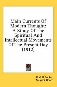 Cover image for Main Currents of Modern Thought: A Study of the Spiritual and Intellectual Movements of the Present Day (1912)