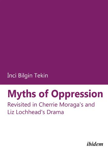 Cover image for Myths of Oppression - Revisited in Cherrie Moraga"s and Liz Lochhead"s Drama