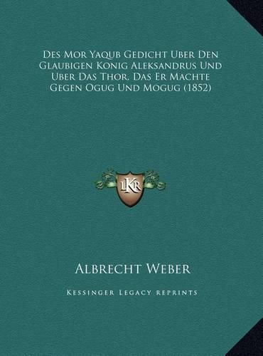 Des Mor Yaqub Gedicht Uber Den Glaubigen Konig Aleksandrus Und Uber Das Thor, Das Er Machte Gegen Ogug Und Mogug (1852)