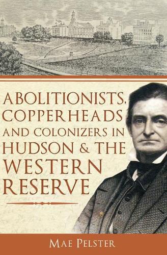 Cover image for Abolitionists, Copperheads and Colonizers in Hudson & the Western Reserve