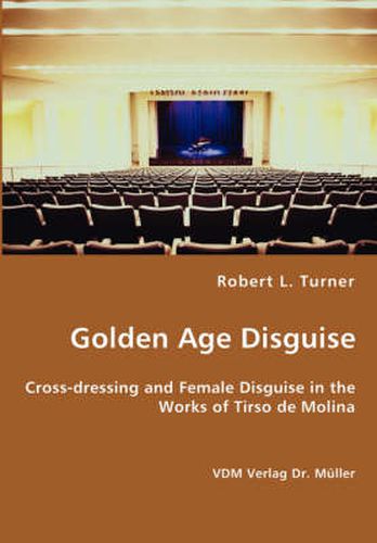 Cover image for Golden Age Disguise - Cross-dressing and Female Disguise in the Works of Tirso de Molina