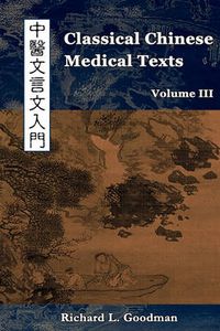 Cover image for Classical Chinese Medical Texts: Learning to Read the Classics of Chinese Medicine (Vol. III)