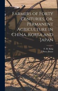 Cover image for Farmers of Forty Centuries, or, Permanent Agriculture in China, Korea and Japan