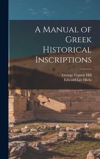 Cover image for A Manual of Greek Historical Inscriptions