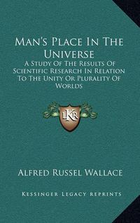 Cover image for Man's Place in the Universe: A Study of the Results of Scientific Research in Relation to the Unity or Plurality of Worlds