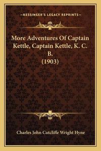 Cover image for More Adventures of Captain Kettle, Captain Kettle, K. C. B. (1903)