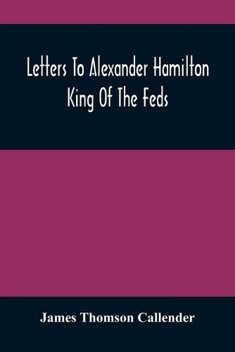 Letters To Alexander Hamilton: King Of The Feds