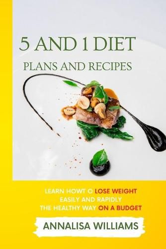 Cover image for 5 and 1 Diet Plans and Recipes: Learn how to Lose Weight Easily and Rapidly the Healthy Way on a Budget