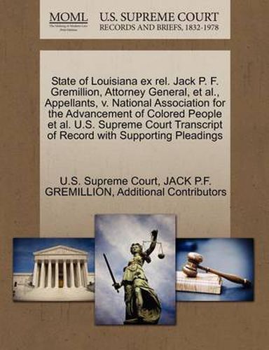 Cover image for State of Louisiana Ex Rel. Jack P. F. Gremillion, Attorney General, et al., Appellants, V. National Association for the Advancement of Colored People et al. U.S. Supreme Court Transcript of Record with Supporting Pleadings