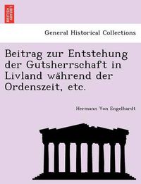 Cover image for Beitrag Zur Entstehung Der Gutsherrschaft in Livland Wa Hrend Der Ordenszeit, Etc.