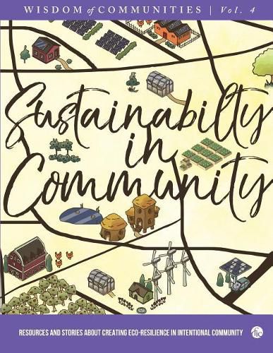 Cover image for Wisdom of Communities 4: Sustainability in Community: Resources and Stories about Creating Eco-Resilience in Intentional Community