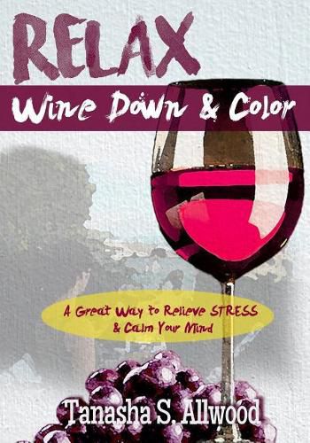 Cover image for RELAX, Wine Down & Color: A Great Way to Relieve STRESS & Calm Your Mind