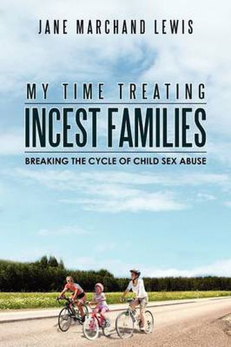 Cover image for My Time Treating Incest Families: Breaking The Cycle of Child Sex Abuse