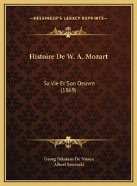 Cover image for Histoire de W. A. Mozart: Sa Vie Et Son Oeuvre (1869)