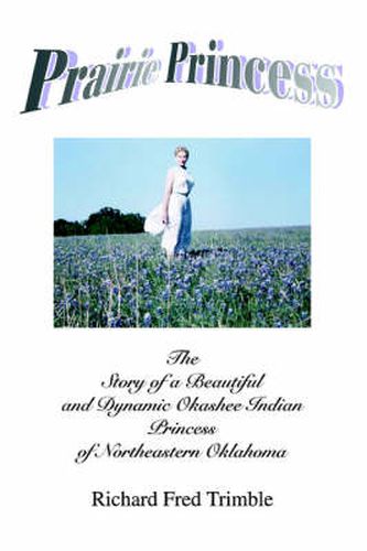 Cover image for Prairie Princess: The Story of a Beautiful and Dynamic Okashee Indian Princess of Northeastern Oklahoma