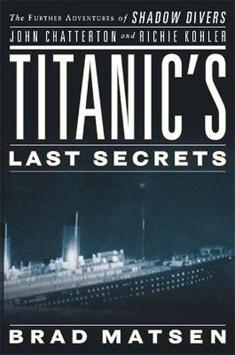 Cover image for Titanic's Last Secrets: The Further Adventures of Shadow Divers John Chatterto and Richie Kohler