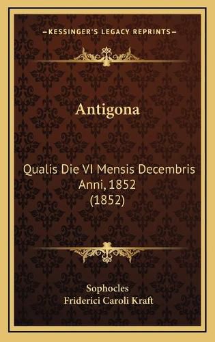 Cover image for Antigona: Qualis Die VI Mensis Decembris Anni, 1852 (1852)