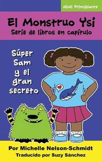 Cover image for El Monstruo Ysi Serie de libros en capitulo: Super Sam y el gran secreto