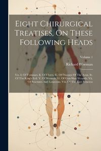 Cover image for Eight Chirurgical Treatises, On These Following Heads