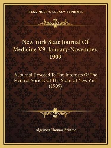 New York State Journal of Medicine V9, January-November, 1909: A Journal Devoted to the Interests of the Medical Society of the State of New York (1909)