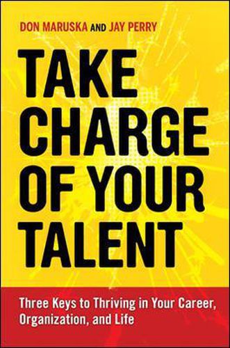 Take Charge of Your Talent: Three Keys to Thriving in Your Career, Organization, and Life