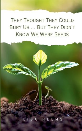 Cover image for They Thought They Could Bury Us.... But They Didn't Know We Were Seeds