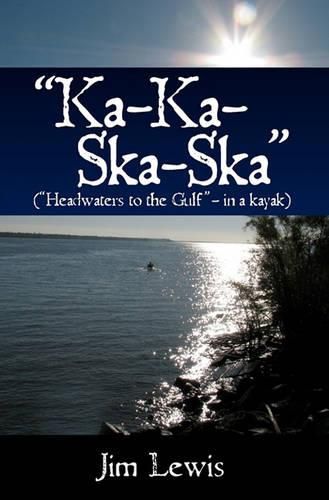 Cover image for Ka-Ka-Ska-Ska: ( Headwaters to the Gulf  - in a kayak)