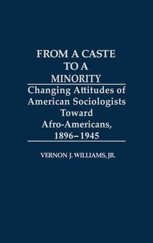 Cover image for From a Caste to a Minority: Changing Attitudes of American Sociologists Toward Afro-Americans, 1896-1945