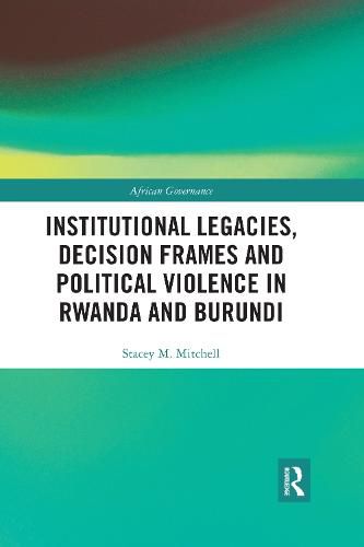 Cover image for Institutional Legacies, Decision Frames and Political Violence in Rwanda and Burundi