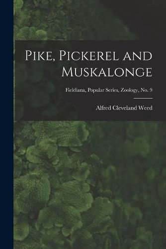 Cover image for Pike, Pickerel and Muskalonge; Fieldiana, Popular series, Zoology, no. 9