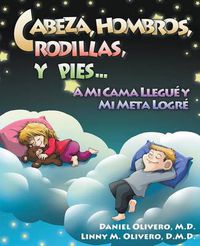 Cover image for Cabeza, Hombros, Rodillas, y Pies...a Mi Cama Llegue y Mi Meta Logre