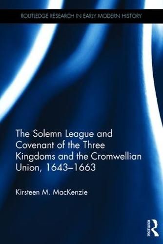 Cover image for The Solemn League and Covenant of the Three Kingdoms and the Cromwellian Union, 1643-1663