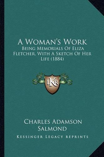 Cover image for A Woman's Work: Being Memorials of Eliza Fletcher, with a Sketch of Her Life (1884)