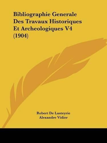 Bibliographie Generale Des Travaux Historiques Et Archeologiques V4 (1904)