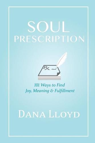 Cover image for Soul Prescription: 101 Ways to Find Joy, Meaning & Fulfillment