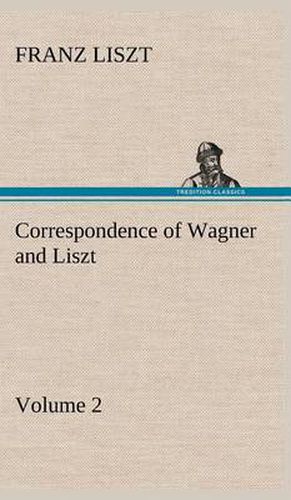 Correspondence of Wagner and Liszt - Volume 2