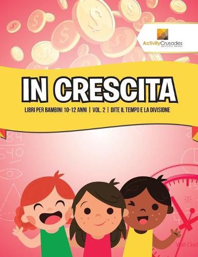 In Crescita: Libri Per Bambini 10-12 Anni Vol. 2 Dite il Tempo E La Divisione