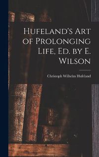 Cover image for Hufeland's Art of Prolonging Life, Ed. by E. Wilson