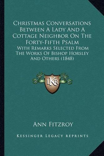 Cover image for Christmas Conversations Between a Lady and a Cottage Neighbor on the Forty-Fifth Psalm: With Remarks Selected from the Works of Bishop Horsley and Others (1848)