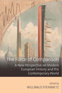 Cover image for The Force of Comparison: A New Perspective on Modern European History and the Contemporary World