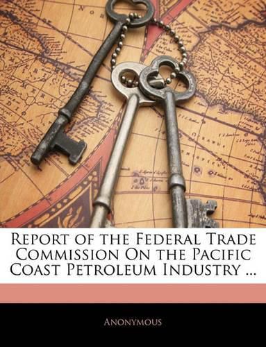 Cover image for Report of the Federal Trade Commission on the Pacific Coast Petroleum Industry ...