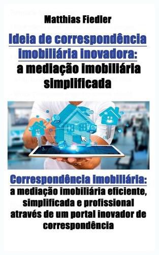 Cover image for Ideia de correspondencia imobiliaria inovadora: a mediacao imobiliaria simplificada: Correspondencia imobiliaria: a mediacao imobiliaria eficiente, simplificada e profissional atraves de um portal inovador de correspondencia