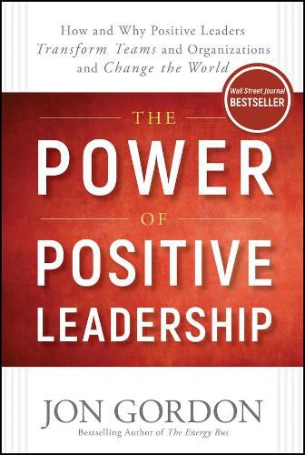 Cover image for The Power of Positive Leadership: How and Why Positive Leaders Transform Teams and Organizations and Change the World