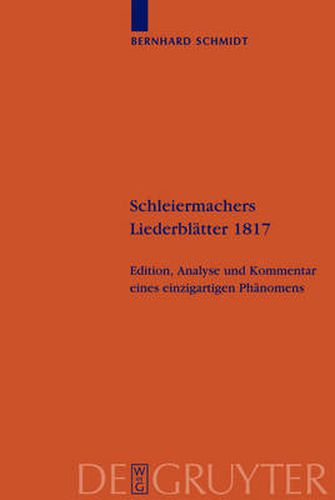 Schleiermachers Liederblatter 1817: Edition, Analyse Und Kommentar Eines Einzigartigen Phanomens