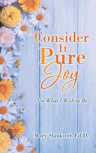 Cover image for Consider It Pure Joy: Not What I Wish to Be