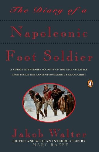 Cover image for The Diary of a Napoleonic Foot Soldier: A Unique Eyewitness Account of the Face of Battle from Inside the Ranks of Bonaparte's Grand Army