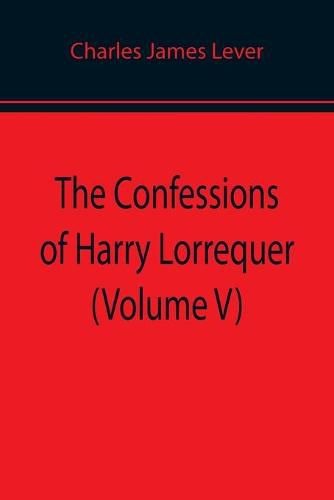 The Confessions of Harry Lorrequer (Volume V)